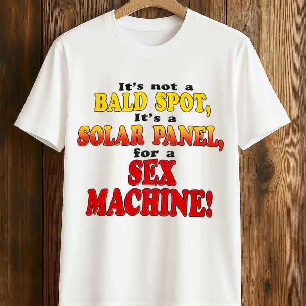 Its Not A Bald Spot Its A Solar Panel For A Sex Machine Shirt 5