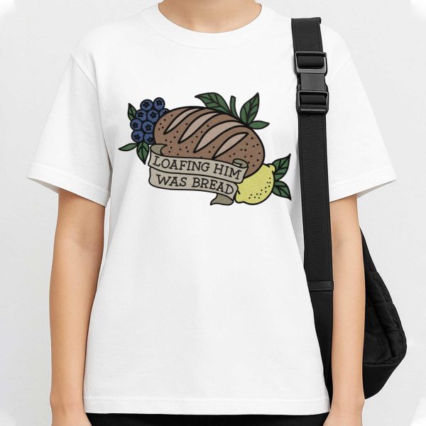 Loafing Him Was Bread Shirt