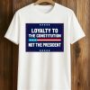 Loyalty To The Constitution, Not the President Shirt
