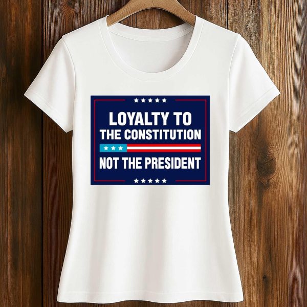 Loyalty To The Constitution, Not the President Shirt