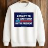 Loyalty To The Constitution, Not the President Shirt