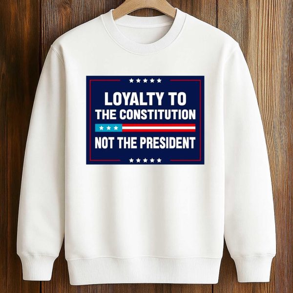 Loyalty To The Constitution, Not the President Shirt
