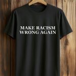 Make Racism Wrong Again Shirt