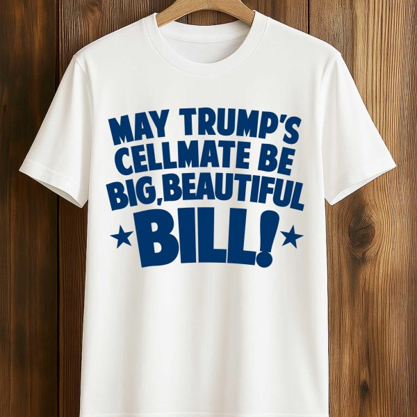 May Trump's Cellmate Be Big Beautiful Bill Shirt