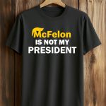 McFelon Is Not My President Gavin Newsom Shirt