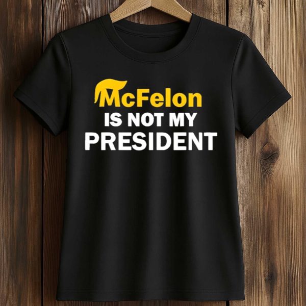 McFelon Is Not My President Gavin Newsom Shirt