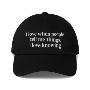 I Love when People Tell Me Things Hat
