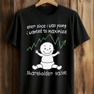 Ever Since I Was Young I Wanted To Maximize Shareholder Value Shirt 1