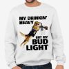 My Drinking Heavy But My Bud Light Shirt