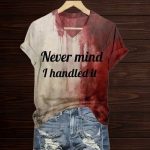 Never Mind I Handled It Bloody Shirt 2025
