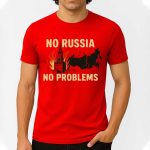 No Russia No Problems Shirt