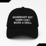 Nonbinary But Damn Can I Work A Grill Hat