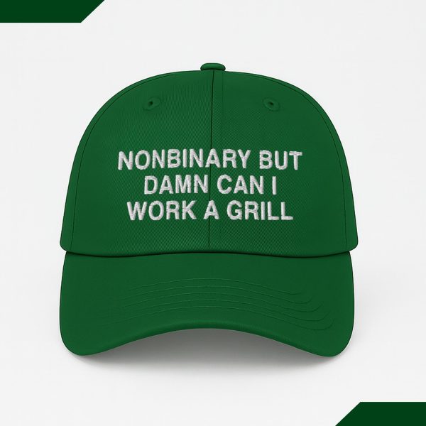 Nonbinary But Damn Can I Work A Grill Hat