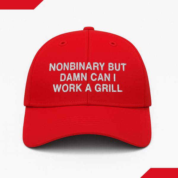 Nonbinary But Damn Can I Work A Grill Hat