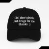 Oh I Dont Drink Just Drugs For Me Thanks Hat 1