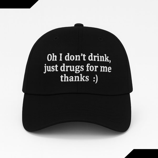 Oh I Dont Drink Just Drugs For Me Thanks Hat 1