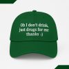 Oh I Dont Drink Just Drugs For Me Thanks Hat 2