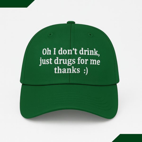 Oh I Dont Drink Just Drugs For Me Thanks Hat 2