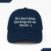 Oh I Dont Drink Just Drugs For Me Thanks Hat 3
