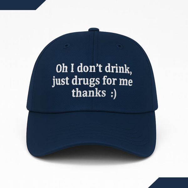Oh I Dont Drink Just Drugs For Me Thanks Hat 3