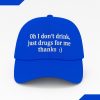 Oh I Dont Drink Just Drugs For Me Thanks Hat 4