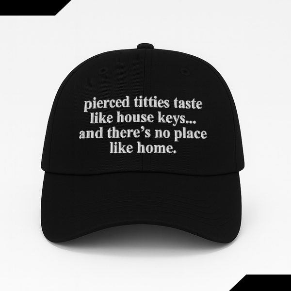Pierced Titties Taste Like House Keys And There's No Place Like Home Hat