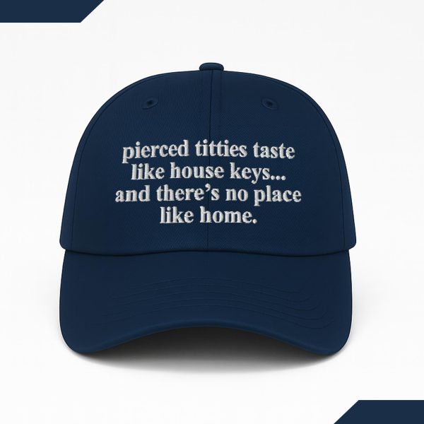 Pierced Titties Taste Like House Keys And There's No Place Like Home Hat