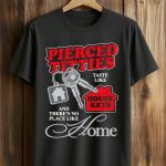 Pierced Titties Taste Like House Keys And There's No Place Like Home Shirt