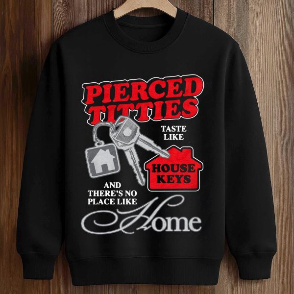 Pierced Titties Taste Like House Keys And There's No Place Like Home Shirt