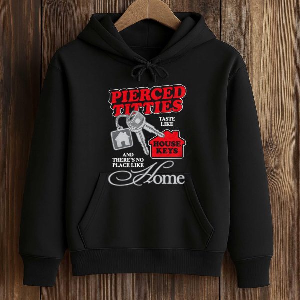 Pierced Titties Taste Like House Keys And There's No Place Like Home Shirt