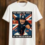 Post Memes That Would Get You Arrested In Britain Shirt