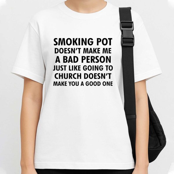 Smoking Pot Doesn’t Make Me A Bad Person Shirt