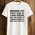 Smoking Pot Doesn’t Make Me A Bad Person Shirt
