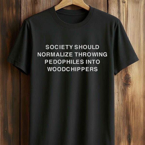 Society Should Normalize Throwing Pedophiles Into Woodchippers Shirt 5