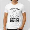 To Text is Human, To Drunk Text Is Divine Shirt