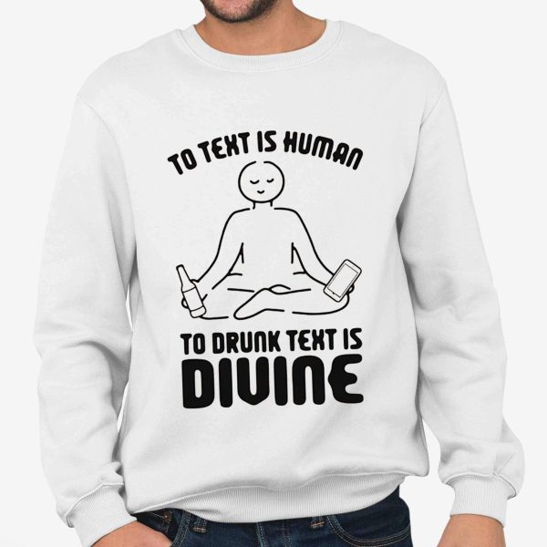 To Text is Human, To Drunk Text Is Divine Shirt