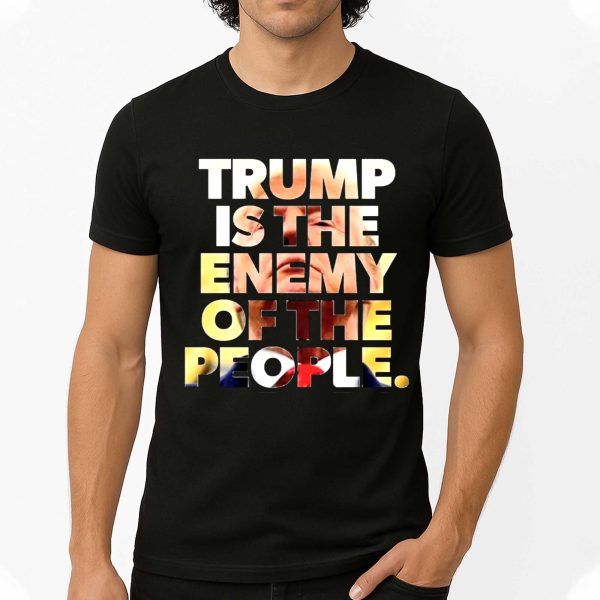 Trump Is The Enemy Of The People Shirt