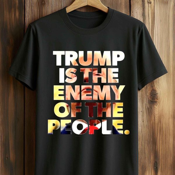Trump Is The Enemy Of The People Shirt
