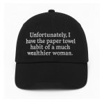 Unfortunately, I Have The Paper Towel Habit Of A Much Wealthier Woman Hat