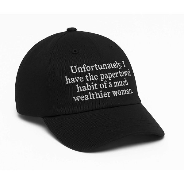 Unfortunately, I Have The Paper Towel Habit Of A Much Wealthier Woman Hat