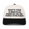 What's Your 10 Beer Plan Hat