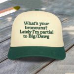 What's Your Bronouns Lately I'm Partial To Big Dawg Cap
