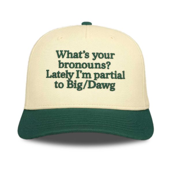What's Your Bronouns Lately I'm Partial To Big Dawg Cap