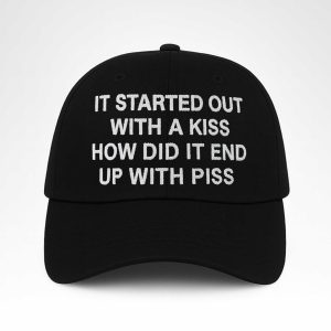 I Started Out With A Kiss How Did It End Up With Piss Hat