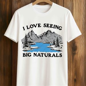 I Love Seeing Big Naturals Shirt