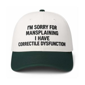 I'm Sorry For Mansplaining I Have Correctile Dysfunction Hat