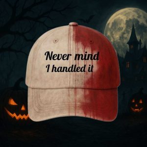 Never Mind I Handled It Bloody Hat 2025 1