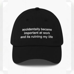 Accidentally Became Important At Work And Its Ruining My Life Hat