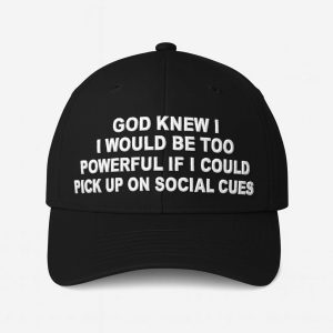 God Knew I Would Be Too Powerful If I Could Pick Up On Social Cues Hat