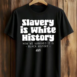 Slavery Is White History Surviving It Is Black History T Shirt